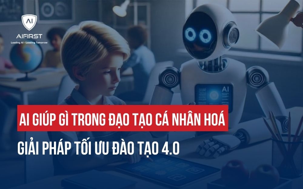 AI GIÚP GÌ TRONG ĐẠO TẠO CÁ NHÂN HOÁ? GIẢI PHÁP TỐI ƯU ĐÀO TẠO 4.0